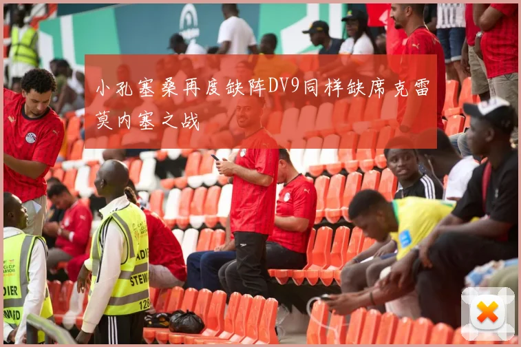 小孔塞桑再度缺阵DV9同样缺席克雷莫内塞之战
