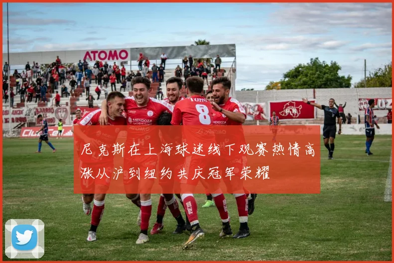 尼克斯在上海球迷线下观赛热情高涨从沪到纽约共庆冠军荣耀